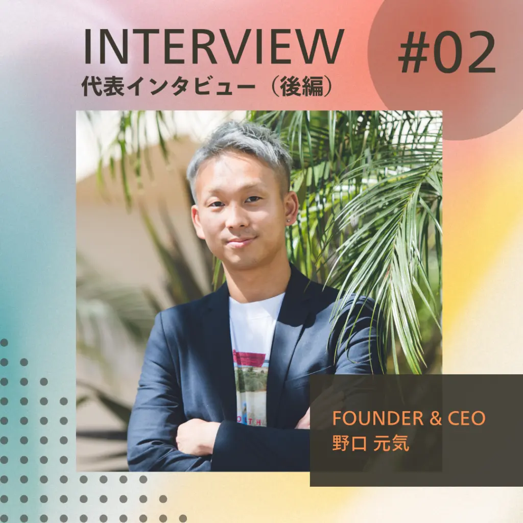 【代表インタビュー（後編）】Founder & CEO 野口元気